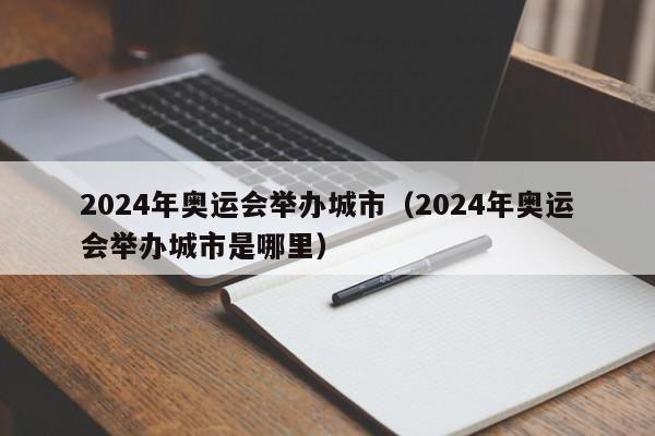 2024年奥运会举办城市（2024年奥运会举办城市是哪里）