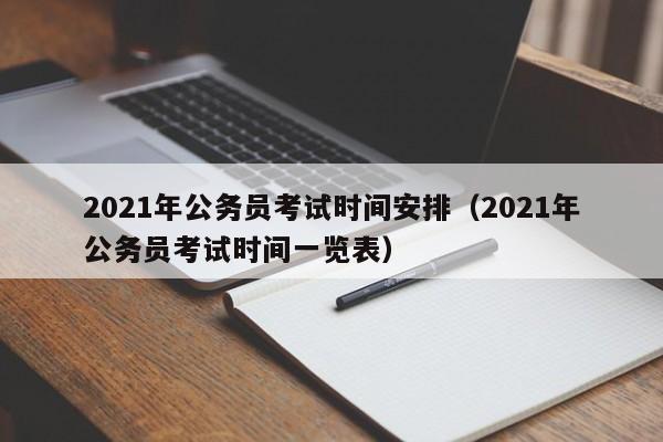 2021年公务员考试时间安排（2021年公务员考试时间一览表）