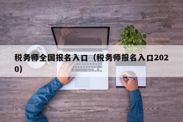 税务师全国报名入口（税务师报名入口2020）