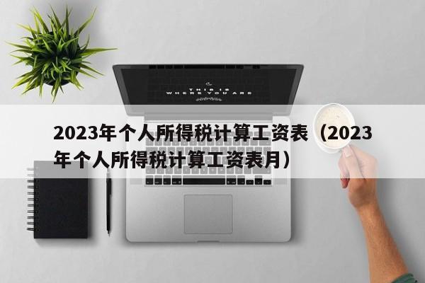 2023年个人所得税计算工资表（2023年个人所得税计算工资表月）