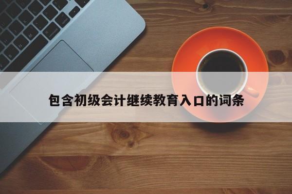 包含初级会计继续教育入口的词条