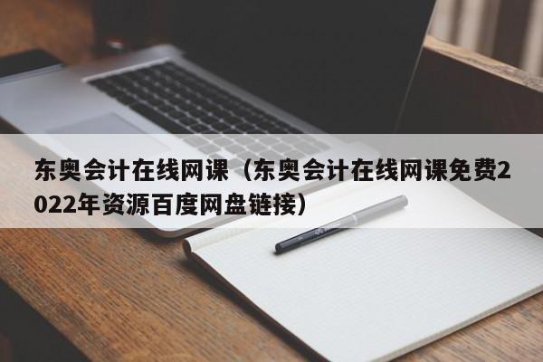 东奥会计在线网课（东奥会计在线网课免费2022年资源百度网盘链接）