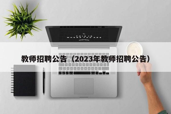 教师招聘公告（2023年教师招聘公告）