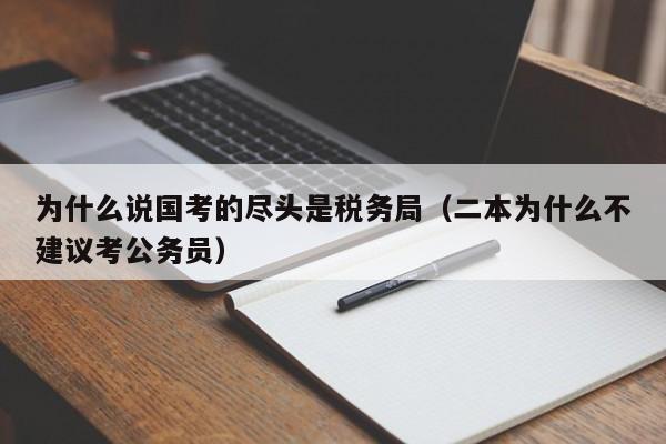 为什么说国考的尽头是税务局（二本为什么不建议考公务员）