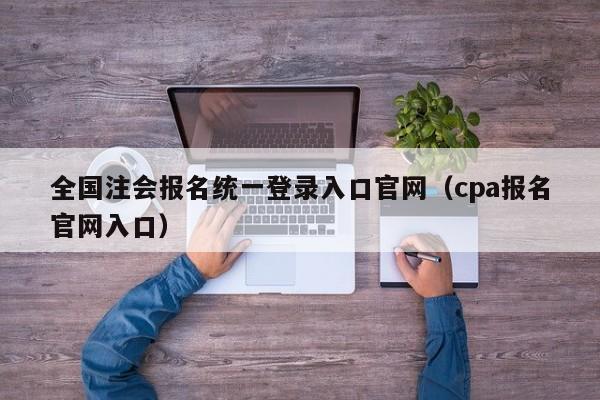 全国注会报名统一登录入口官网（cpa报名官网入口）