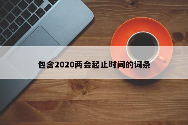 包含2020两会起止时间的词条