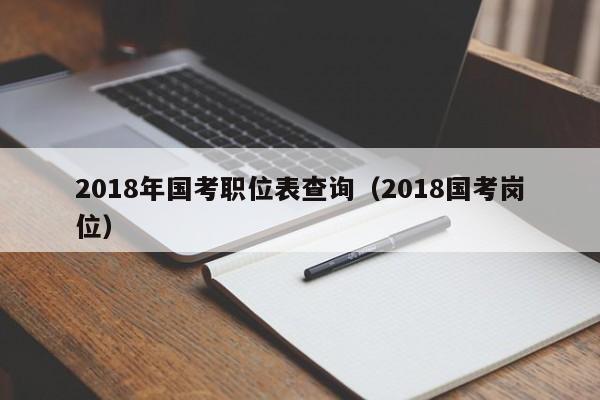 2018年国考职位表查询（2018国考岗位）