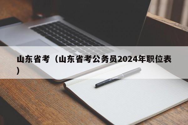 山东省考（山东省考公务员2024年职位表）