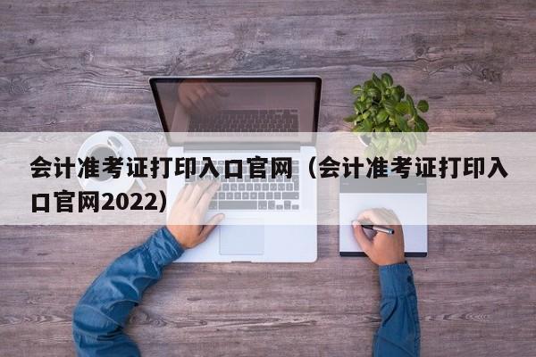 会计准考证打印入口官网（会计准考证打印入口官网2022）