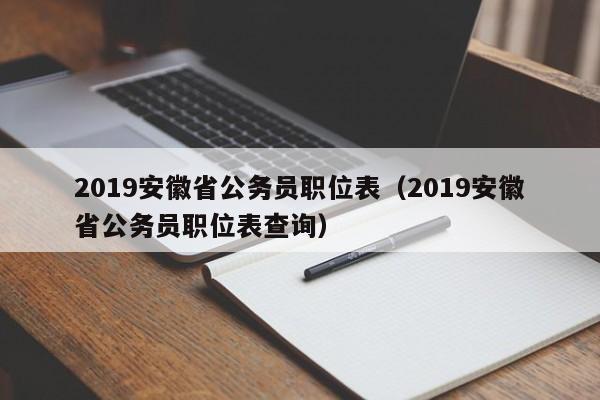 2019安徽省公务员职位表（2019安徽省公务员职位表查询）