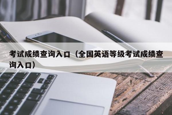 考试成绩查询入口（全国英语等级考试成绩查询入口）