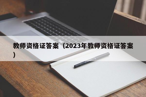 教师资格证答案（2023年教师资格证答案）