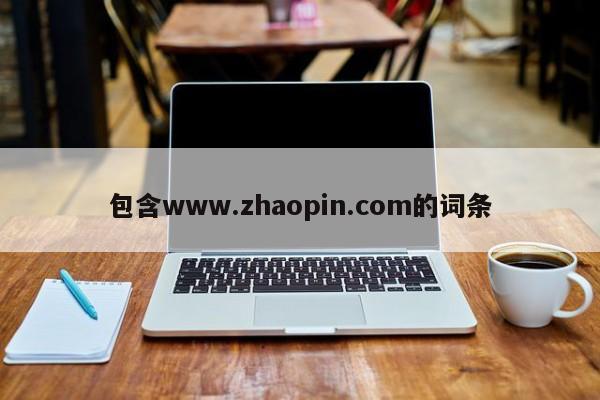 包含www.zhaopin.com的词条