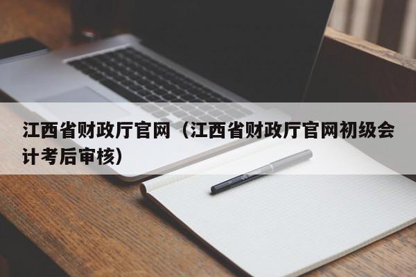 江西省财政厅官网（江西省财政厅官网初级会计考后审核）