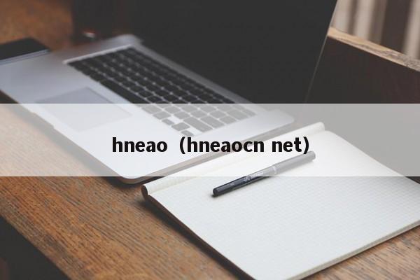 hneao（hneaocn net）