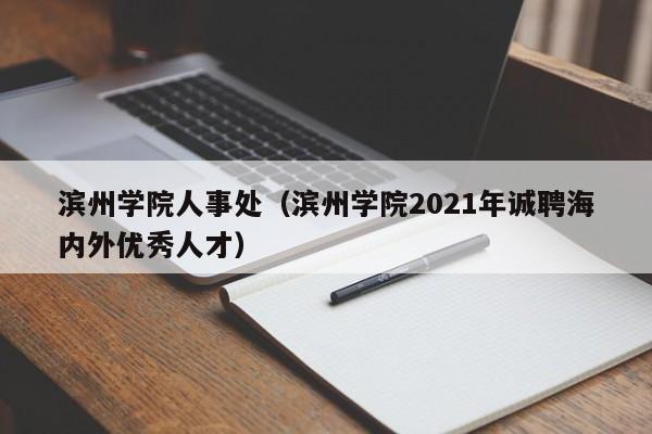 滨州学院人事处（滨州学院2021年诚聘海内外优秀人才）