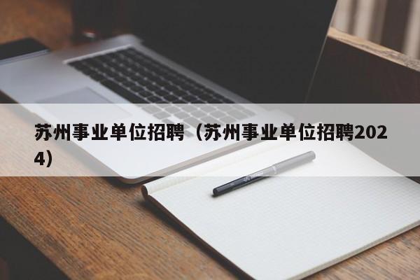 苏州事业单位招聘（苏州事业单位招聘2024）