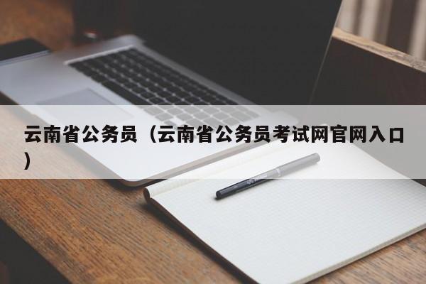 云南省公务员（云南省公务员考试网官网入口）