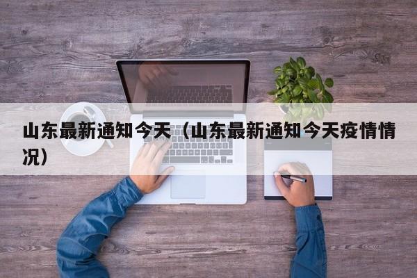 山东最新通知今天（山东最新通知今天疫情情况）