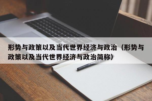 形势与政策以及当代世界经济与政治（形势与政策以及当代世界经济与政治简称）