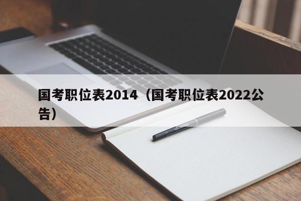 国考职位表2014（国考职位表2022公告）