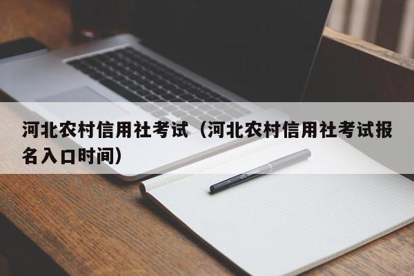 河北农村信用社考试（河北农村信用社考试报名入口时间）