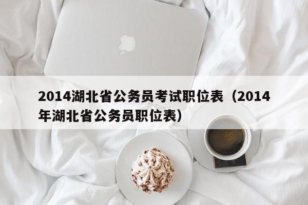 2014湖北省公务员考试职位表（2014年湖北省公务员职位表）