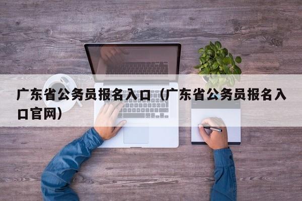 广东省公务员报名入口（广东省公务员报名入口官网）