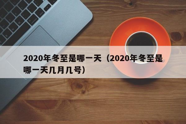 2020年冬至是哪一天（2020年冬至是哪一天几月几号）