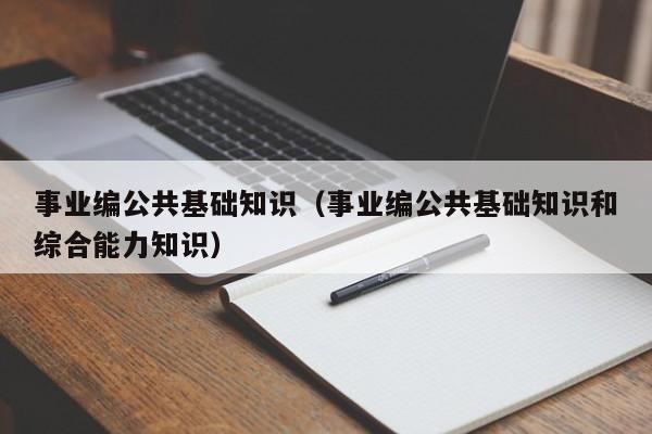 事业编公共基础知识（事业编公共基础知识和综合能力知识）