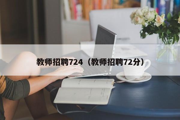 教师招聘724（教师招聘72分）