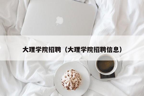 大理学院招聘（大理学院招聘信息）