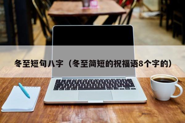 冬至短句八字（冬至简短的祝福语8个字的）