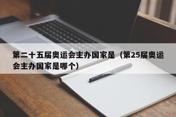 第二十五届奥运会主办国家是（第25届奥运会主办国家是哪个）